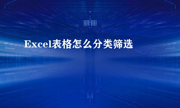 Excel表格怎么分类筛选