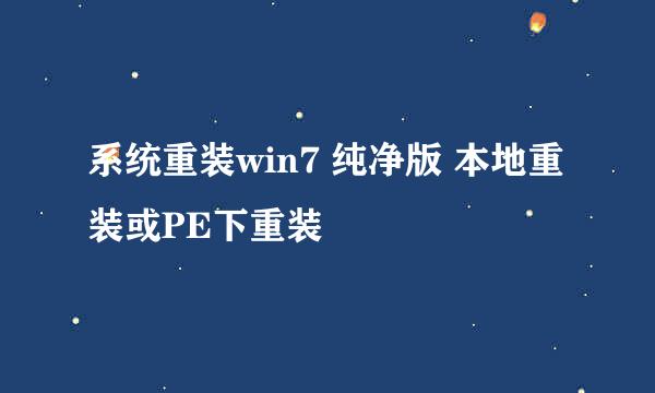 系统重装win7 纯净版 本地重装或PE下重装