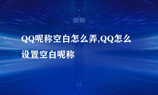 QQ呢称空白怎么弄,QQ怎么设置空白呢称