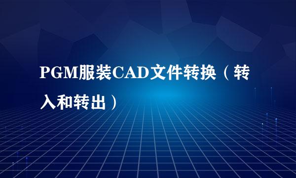PGM服装CAD文件转换（转入和转出）