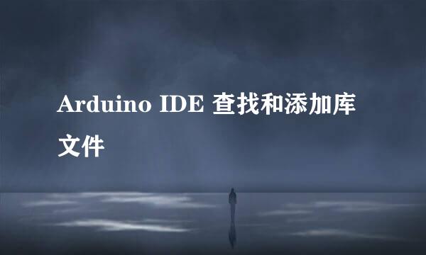 Arduino IDE 查找和添加库文件