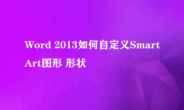 Word 2013如何自定义SmartArt图形 形状