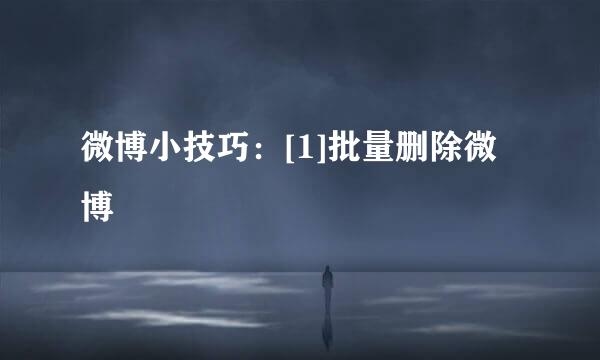 微博小技巧：[1]批量删除微博