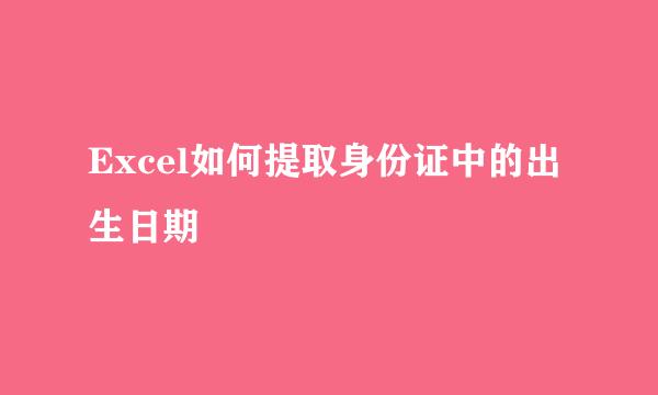 Excel如何提取身份证中的出生日期