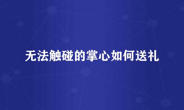 无法触碰的掌心如何送礼