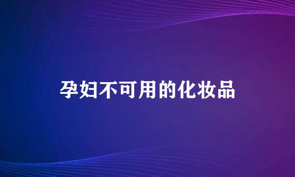 孕妇不可用的化妆品