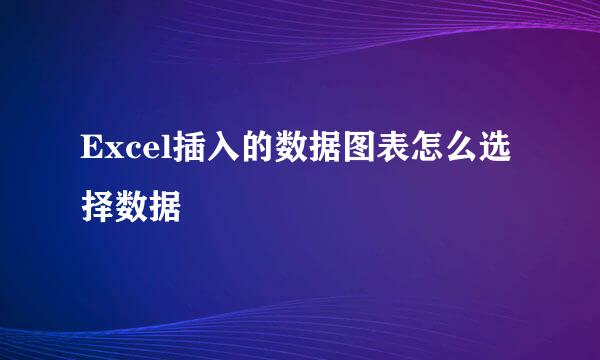 Excel插入的数据图表怎么选择数据
