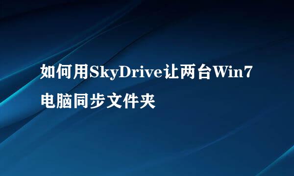 如何用SkyDrive让两台Win7电脑同步文件夹