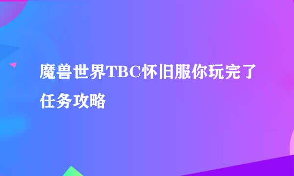 魔兽世界TBC怀旧服你玩完了任务攻略
