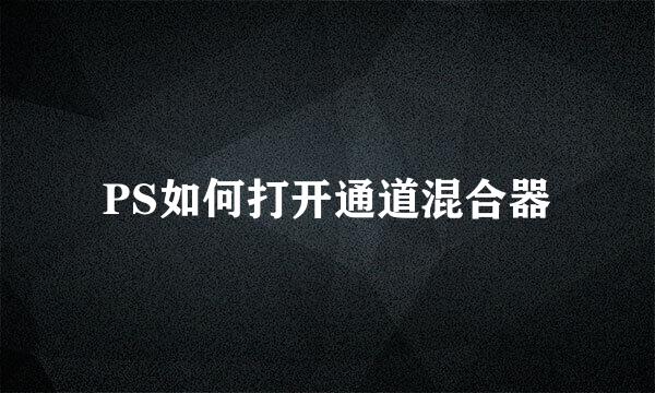 PS如何打开通道混合器