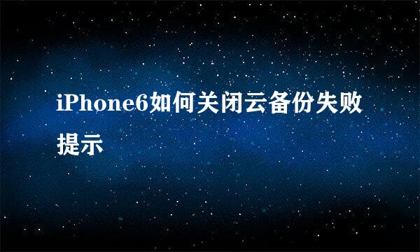 iPhone6如何关闭云备份失败提示
