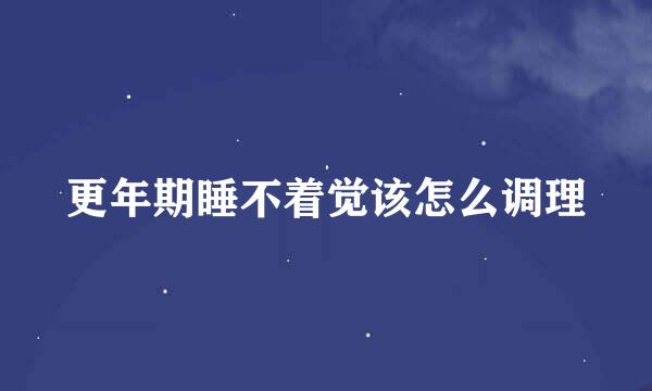 更年期睡不着觉该怎么调理