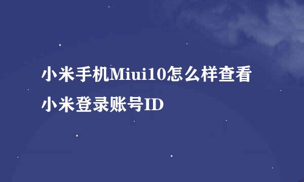 小米手机Miui10怎么样查看小米登录账号ID