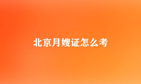 北京月嫂证怎么考