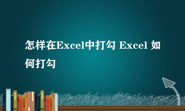 怎样在Excel中打勾 Excel 如何打勾