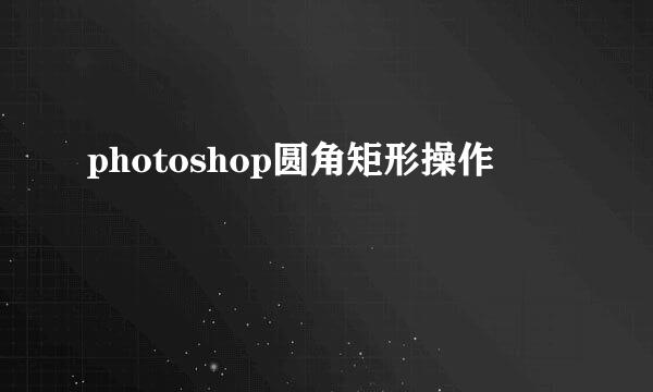 photoshop圆角矩形操作