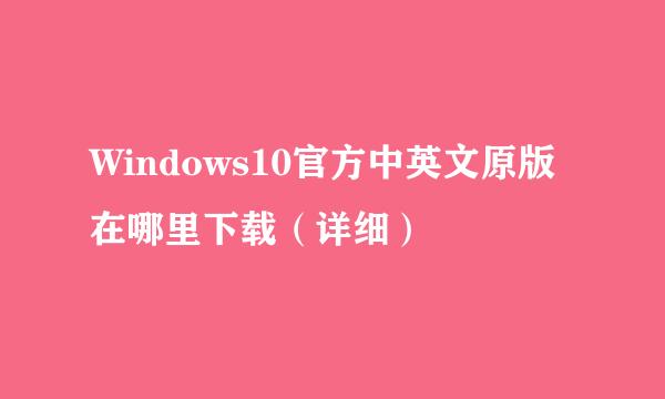 Windows10官方中英文原版在哪里下载（详细）