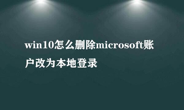 win10怎么删除microsoft账户改为本地登录
