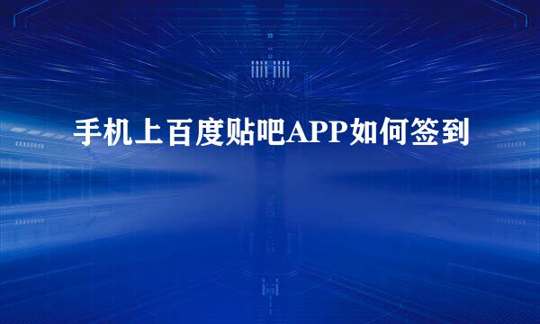 手机上百度贴吧APP如何签到