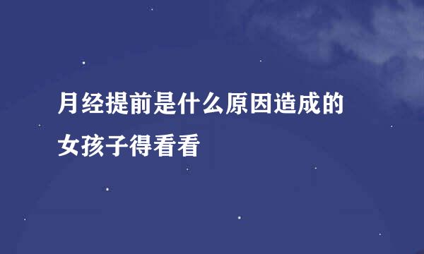 月经提前是什么原因造成的 女孩子得看看