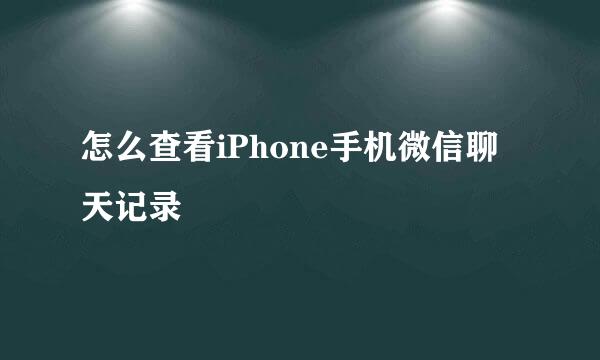 怎么查看iPhone手机微信聊天记录