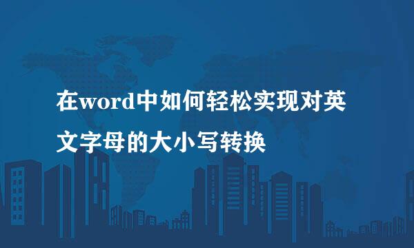 在word中如何轻松实现对英文字母的大小写转换
