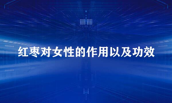 红枣对女性的作用以及功效