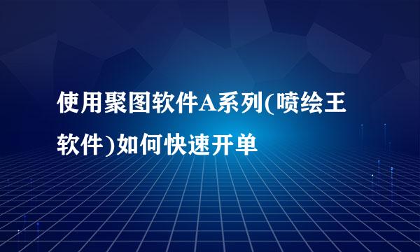 使用聚图软件A系列(喷绘王软件)如何快速开单