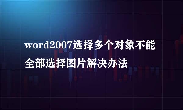 word2007选择多个对象不能全部选择图片解决办法