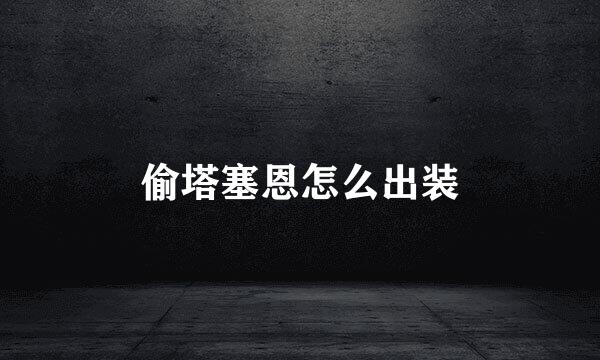 偷塔塞恩怎么出装