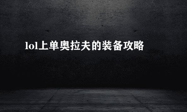 lol上单奥拉夫的装备攻略