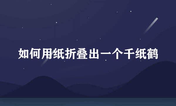 如何用纸折叠出一个千纸鹤