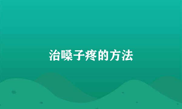 治嗓子疼的方法