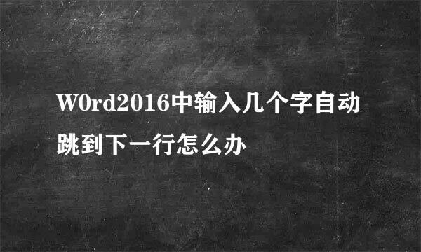 W0rd2016中输入几个字自动跳到下一行怎么办