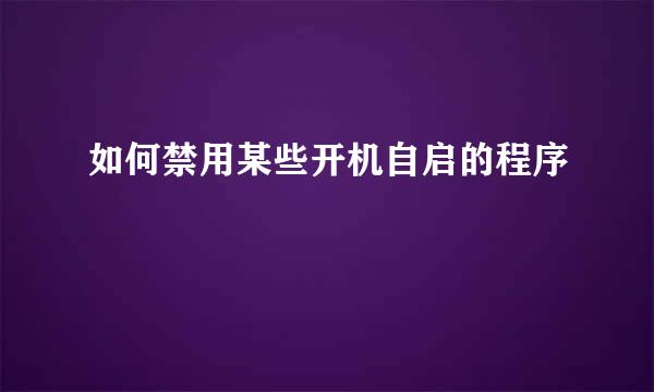 如何禁用某些开机自启的程序