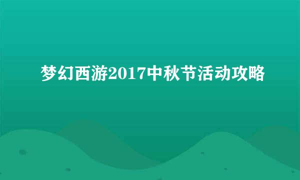 梦幻西游2017中秋节活动攻略