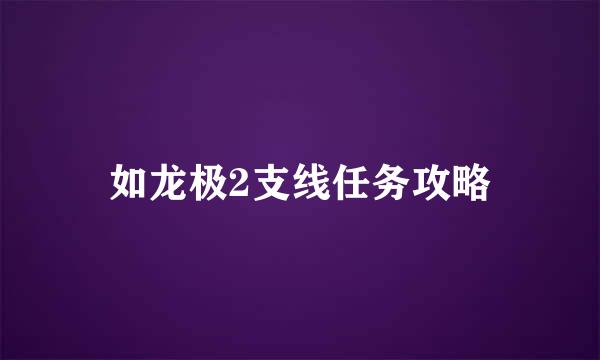 如龙极2支线任务攻略