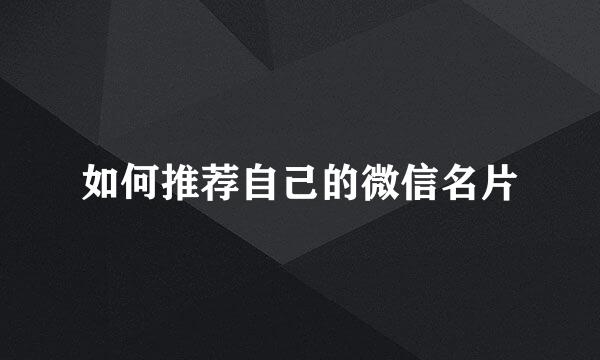 如何推荐自己的微信名片