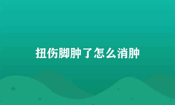 扭伤脚肿了怎么消肿
