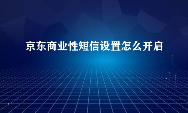 京东商业性短信设置怎么开启