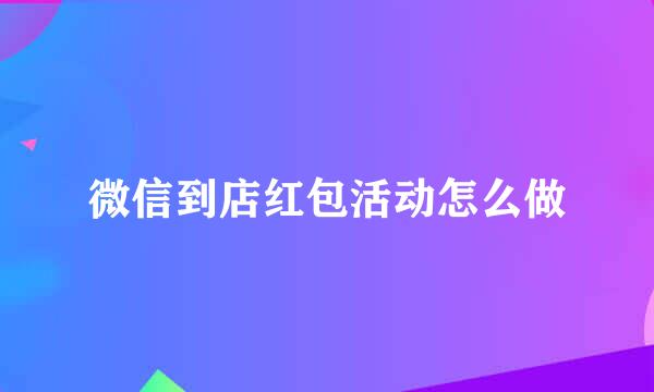 微信到店红包活动怎么做