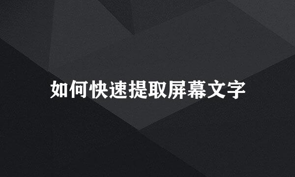 如何快速提取屏幕文字