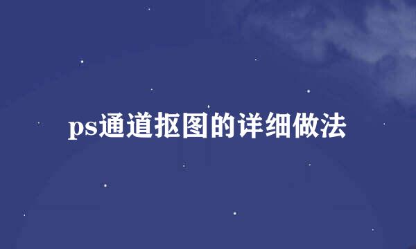 ps通道抠图的详细做法