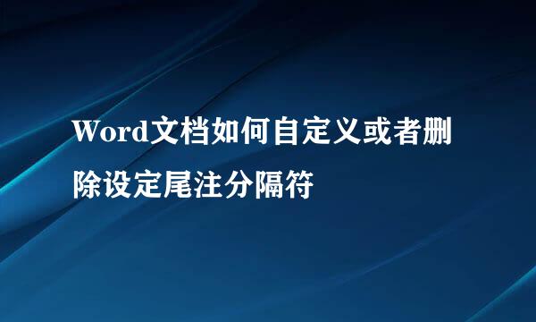 Word文档如何自定义或者删除设定尾注分隔符