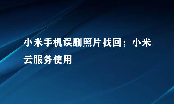 小米手机误删照片找回；小米云服务使用