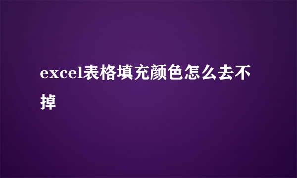 excel表格填充颜色怎么去不掉