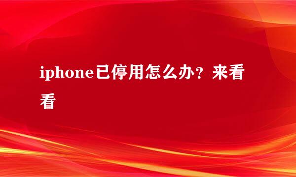 iphone已停用怎么办？来看看
