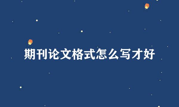 期刊论文格式怎么写才好