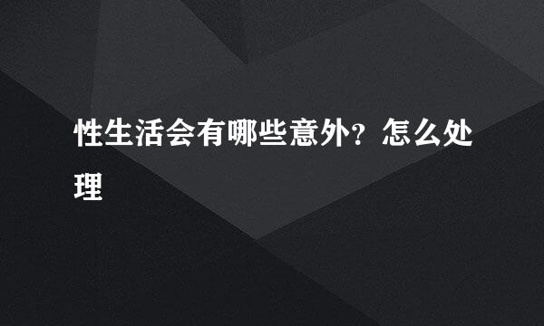 性生活会有哪些意外？怎么处理