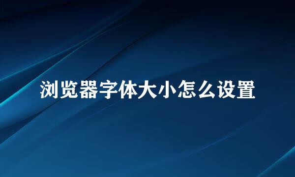 浏览器字体大小怎么设置